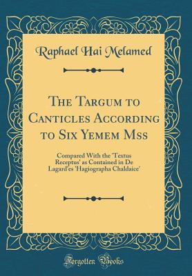 Read Online The Targum to Canticles According to Six Yemem Mss: Compared with the 'textus Receptus' as Contained in de Lagard'es 'hagiographa Chaldaice' (Classic Reprint) - Raphael Hai Melamed file in ePub