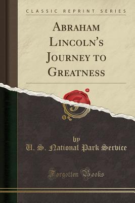Download Abraham Lincoln's Journey to Greatness (Classic Reprint) - U.S. National Park Service file in PDF