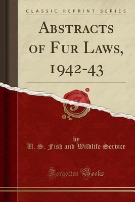 Full Download Abstracts of Fur Laws, 1942-43 (Classic Reprint) - U S Fish and Wildlife Service | PDF