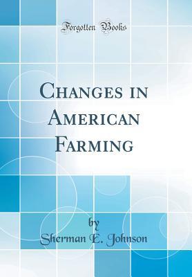 Read Online Changes in American Farming (Classic Reprint) - Sherman E. Johnson file in PDF