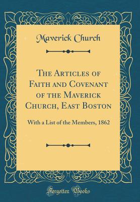 Download The Articles of Faith and Covenant of the Maverick Church, East Boston: With a List of the Members, 1862 (Classic Reprint) - Maverick Church | PDF