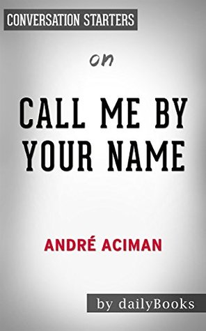 Download Call Me By Your Name: by Andre Aciman   Conversation Starters - Daily Books file in PDF