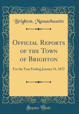 Read Official Reports of the Town of Brighton: For the Year Ending January 31, 1872 (Classic Reprint) - Brighton Massachusetts | ePub