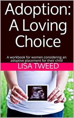 Read Adoption: A Loving Choice: A workbook for women considering an adoptive placement for their child - Lisa Tweed | PDF