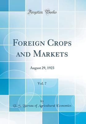 Read Online Foreign Crops and Markets, Vol. 7: August 29, 1923 (Classic Reprint) - U.S. Bureau of Agricultural Economics file in ePub