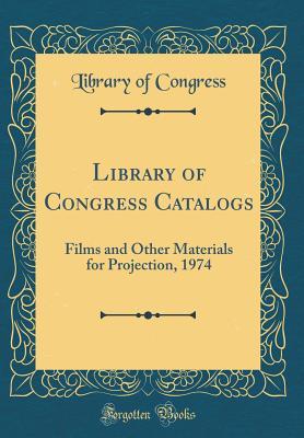 Read Online Library of Congress Catalogs: Films and Other Materials for Projection, 1974 (Classic Reprint) - Library of Congress | PDF