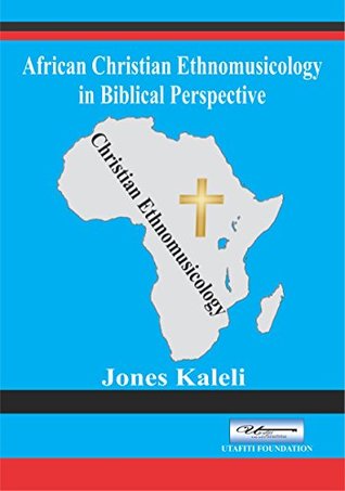 Full Download African Christian Ethnomusicology in Biblical Perspective - Jones Kaleli | ePub