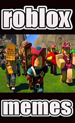 Read Online Memes: The Essential Hilarious Roblox Funny Memes, Pics And Super Cool Jokes - Unofficial Roblox Parody Collection!! - Memes file in PDF