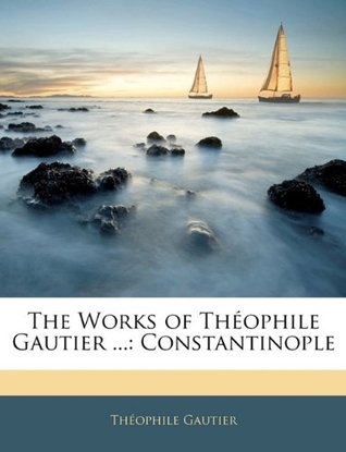 Read Online The Works of Theophile Gautier : Constantinople - Théophile Gautier | PDF