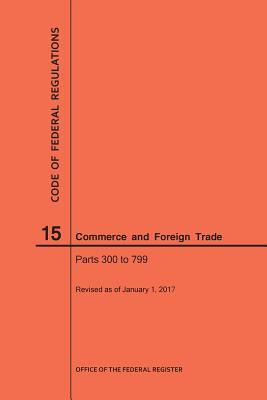 Read Online Code of Federal Regulations Title 15, Commerce and Foreign Trade, Parts 300-799, 2017 - National Archives and Records Administration file in ePub