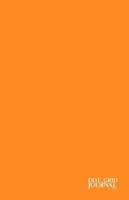 Read Online Journal 5.5 X 8.5: Minimalist Dot Grid Notebook for Bullet Grid Journaling, Numbered Pages, Flame Orange Softcover -  | ePub