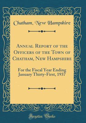 Full Download Annual Report of the Officers of the Town of Chatham, New Hampshire: For the Fiscal Year Ending January Thirty-First, 1937 (Classic Reprint) - Chatham New Hampshire | ePub
