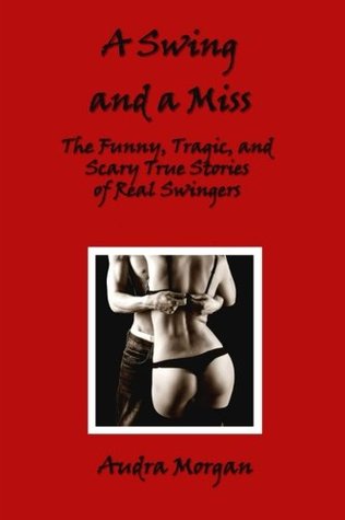 Full Download A Swing and a Miss: The Funny, Tragic, and Scary True Stories of Real Swingers - Audra Morgan | PDF