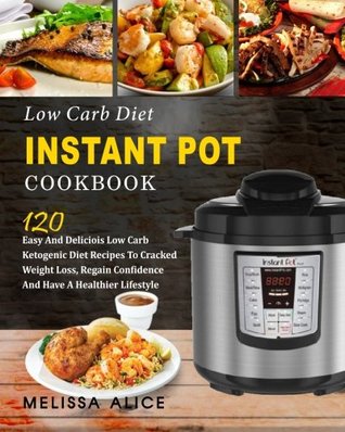 Full Download Low Carb Diet Instant Pot Cookbook: 120 Easy and Delicious Low Carb Ketogenic Diet Recipes to Cracked Weight Loss, Regain Confidence and Have a Healthier Lifesyle (Keto Diet Atkins Diet Paleo Diet) - Melissa Alice file in ePub