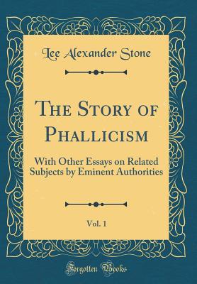 Download The Story of Phallicism, Vol. 1: With Other Essays on Related Subjects by Eminent Authorities (Classic Reprint) - Lee Alexander Stone file in ePub