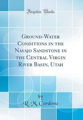 Download Ground-Water Conditions in the Navajo Sandstone in the Central Virgin River Basin, Utah (Classic Reprint) - R M Cordova file in PDF