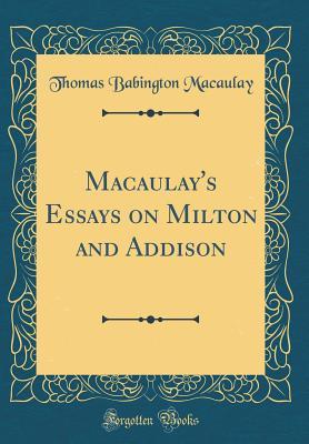 Full Download Macaulay's Essays on Milton and Addison (Classic Reprint) - Thomas Babington Macaulay file in PDF