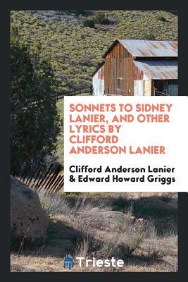 Full Download Sonnets to Sidney Lanier, and Other Lyrics by Clifford Anderson Lanier - Clifford Anderson Lanier file in ePub