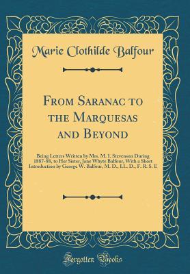 Read From Saranac to the Marquesas and Beyond: Being Letters Written by Mrs. M. I. Stevenson During 1887-88, to Her Sister, Jane Whyte Balfour, with a Short Introduction by George W. Balfour, M. D., LL. D., F. R. S. E (Classic Reprint) - Marie Clothilde Balfour file in ePub