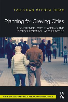 Full Download Planning for Greying Cities: Age-Friendly City Planning and Design Research and Practice - Tzu-Yuan Stessa Chao file in ePub
