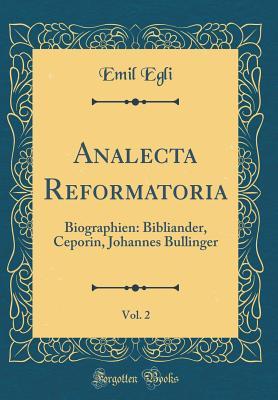 Read Analecta Reformatoria, Vol. 2: Biographien: Bibliander, Ceporin, Johannes Bullinger (Classic Reprint) - Emil Egli | ePub