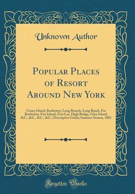 Full Download Popular Places of Resort Around New York: Coney Island, Rockaway, Long Branch, Long Beach, Far Rockaway, Fire Island, Fort Lee, High Bridge, Glen Island, &c., &c., &c., &c.; Descriptive Guide; Summer Season, 1881 (Classic Reprint) - Unknown file in PDF