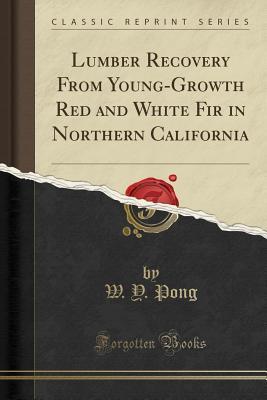 Full Download Lumber Recovery from Young-Growth Red and White Fir in Northern California (Classic Reprint) - W Y Pong | PDF