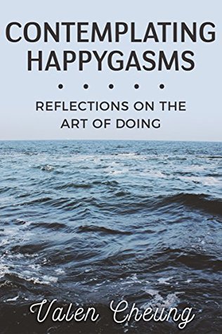 Full Download Contemplating Happygasms: Reflections on the Art of Doing - Valen Cheung file in PDF