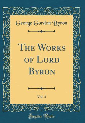 Read Online The Works of Lord Byron, Vol. 3 (Classic Reprint) - Lord Byron file in PDF