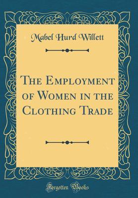 Read The Employment of Women in the Clothing Trade (Classic Reprint) - Mabel Hurd Willett | ePub