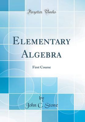 Read Online Elementary Algebra: First Course (Classic Reprint) - John C Stone | ePub