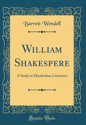 Download William Shakespere: A Study in Elizabethan Literature (Classic Reprint) - Barrett Wendell | ePub