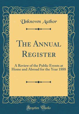 Read The Annual Register: A Review of the Public Events at Home and Abroad for the Year 1888 (Classic Reprint) - Unknown | PDF