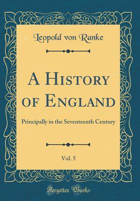 Read A History of England, Vol. 5: Principally in the Seventeenth Century (Classic Reprint) - Leopold von Ranke | ePub