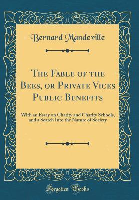 Read Online The Fable of the Bees, or Private Vices Public Benefits: With an Essay on Charity and Charity Schools, and a Search Into the Nature of Society (Classic Reprint) - Bernard Mandeville | PDF