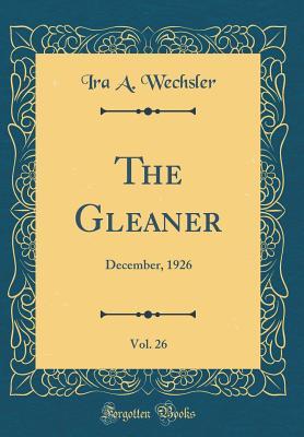 Read Online The Gleaner, Vol. 26: December, 1926 (Classic Reprint) - Ira A. Wechsler | ePub