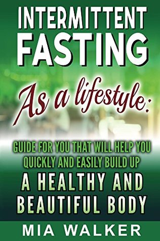 Read Intermittent Fasting as a Lifestyle: Guide for you that will help you quickly and easily build up a Healthy and Beautiful Body - Mia Walker | ePub