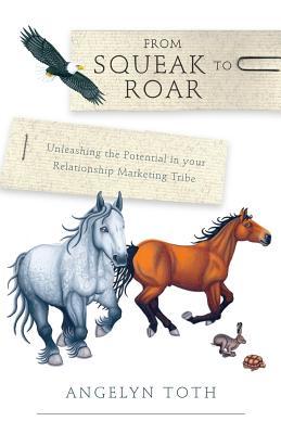 Download From Squeak to Roar: Unleashing the Potential in your Relationship Marketing Tribe - MS Angelyn Toth | PDF