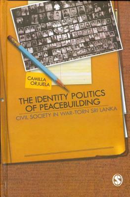 Full Download The Identity Politics of Peacebuilding: Civil Society in War-Torn Sri Lanka - Camilla Orjuela | PDF