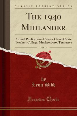 Read The 1940 Midlander, Vol. 15: Annual Publication of Senior Class of State Teachers College, Murfreesboro, Tennessee (Classic Reprint) - Leon Bibb | ePub