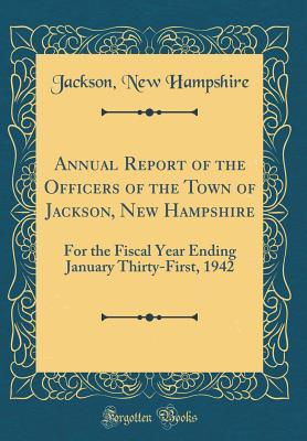 Read Annual Report of the Officers of the Town of Jackson, New Hampshire: For the Fiscal Year Ending January Thirty-First, 1942 (Classic Reprint) - Jackson New Hampshire file in ePub