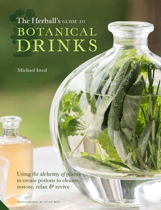 Full Download The Herball's Guide to Restorative Tonics, Delicious De-Stressors and Sleep Inducers: A Compendium of Plant-based Drinks to Make at Home - Michael Isted file in PDF