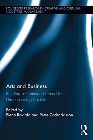 Read Arts and Business: Building a Common Ground for Understanding Society (Routledge Research in Creative and Cultural Industries Management) - Elena Raviola file in PDF