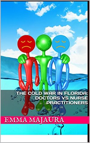 Read THE COLD WAR IN FLORIDA: DOCTORS VS NURSE PRACTITIONERS - Emma Majaura | ePub