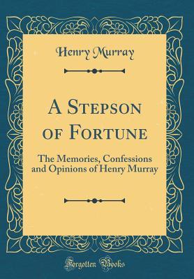 Full Download A Stepson of Fortune: The Memories, Confessions and Opinions of Henry Murray - Henry Murray | PDF