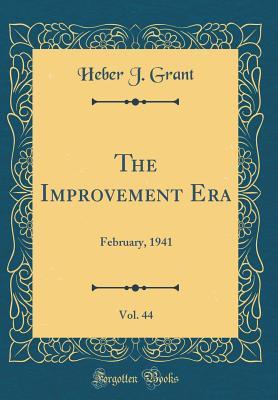 Read Online The Improvement Era, Vol. 44: February, 1941 (Classic Reprint) - Heber J Grant file in PDF