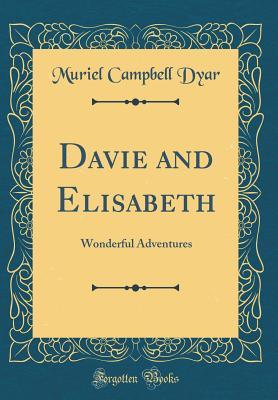 Read Davie and Elisabeth: Wonderful Adventures (Classic Reprint) - Muriel Campbell Dyar file in PDF