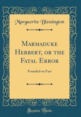 Download Marmaduke Herbert, or the Fatal Error: Founded on Fact (Classic Reprint) - Marguerite Gardiner Blessington file in PDF