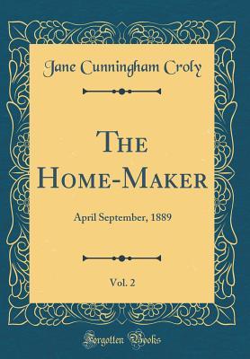Read The Home-Maker, Vol. 2: April September, 1889 (Classic Reprint) - Jane Cunningham Croly | PDF