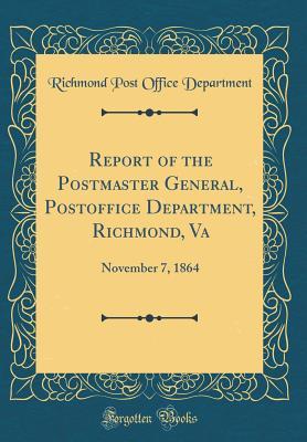 Read Report of the Postmaster General, Postoffice Department, Richmond, Va: November 7, 1864 (Classic Reprint) - Richmond Post Office Department file in PDF